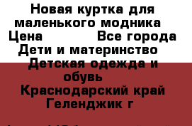 Новая куртка для маленького модника › Цена ­ 2 500 - Все города Дети и материнство » Детская одежда и обувь   . Краснодарский край,Геленджик г.